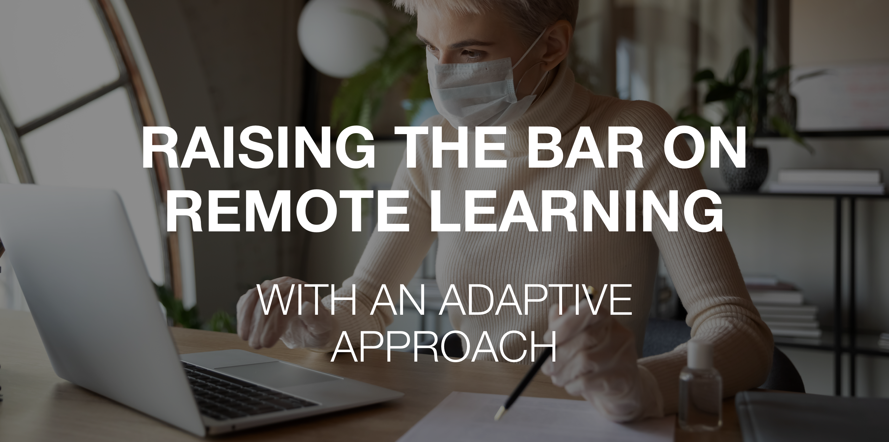 Raising the Bar on Remote Learning with an Adaptive Approach